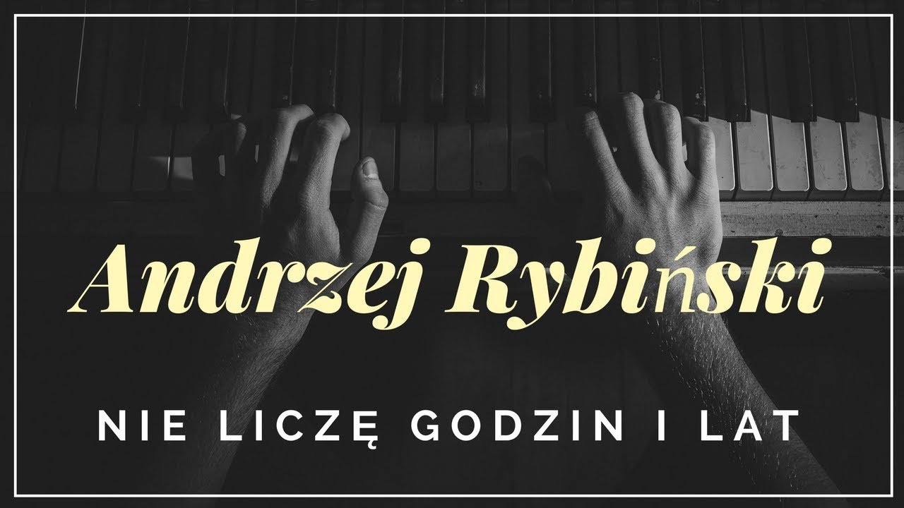 Andrzej Rybiński - Nie liczę godzin i lat + tekst, słowa, napisy.