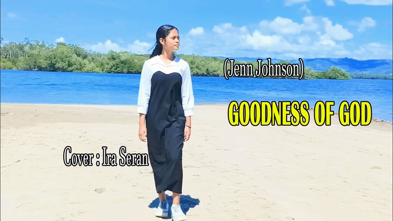 Ira Seran||Cover: Goodness Of God # Cipta : Jenn Johnson 