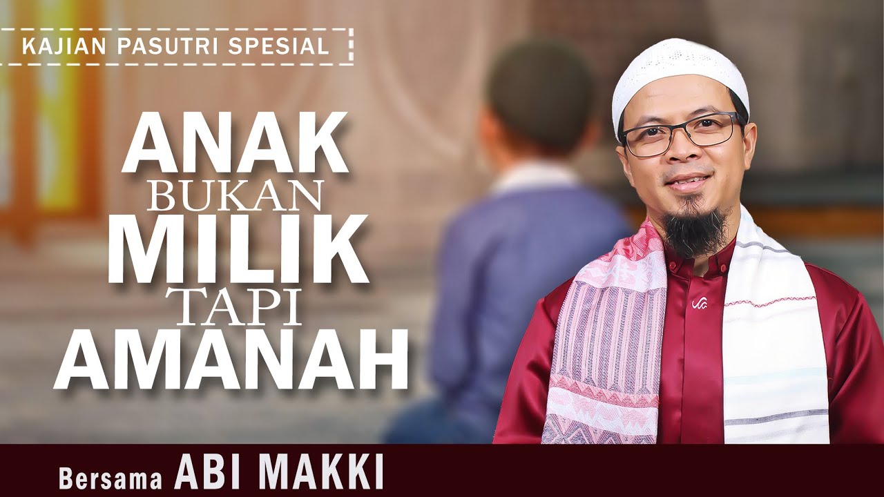 ANAK BUKAN MILIK, TAPI AMANAH | Bersama ABI MAKKI | Kajian PASUTRI & KELUARGA