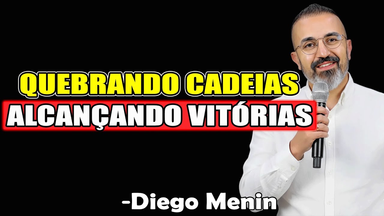 Quebrando Cadeias, Alcançando Vitórias - Diego Menin Sermões 2025