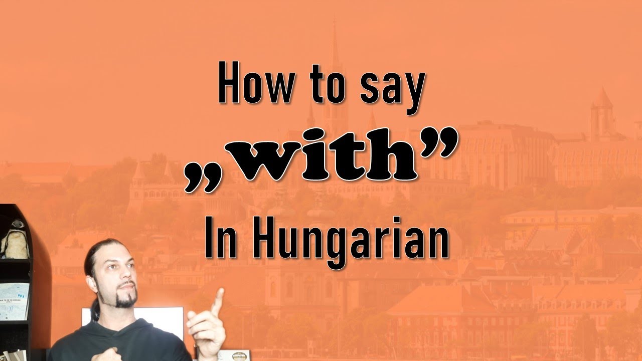 Hungarian Noun Cases: The Instrumental Case „with” [Hungarian Lesson]