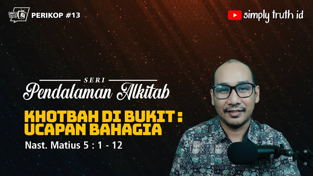 KHOTBAH DI BUKIT : UCAPAN BAHAGIA /  PERIKOP 13 / Matius 5 : 1 - 12 / SERI PENDALAMAN ALKITAB
