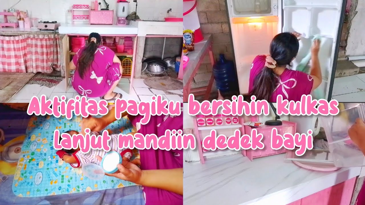 AKTIFITAS PAGIKU BERSIHIN KULKAS LANJUT MANDIIN DEDEK BAYI