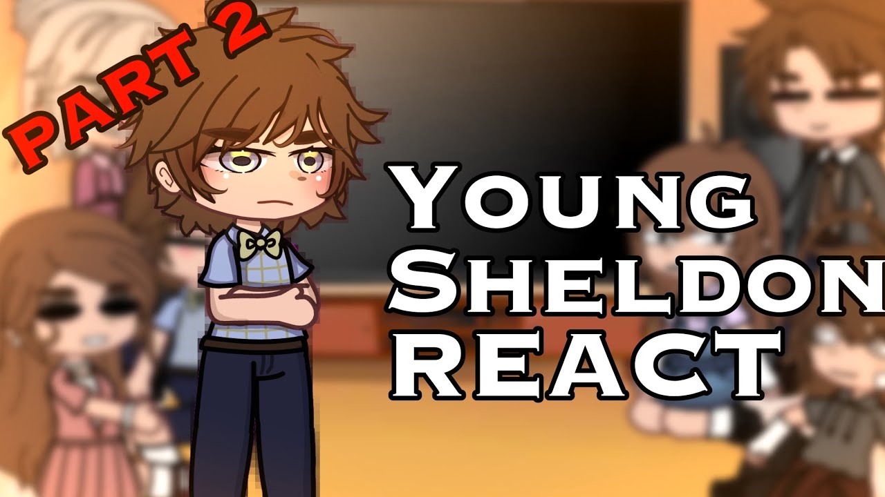 🤓 || Gacha young Sheldon react to || if you know me irl , no u don’t 🌚|| PART TWOOOOO
