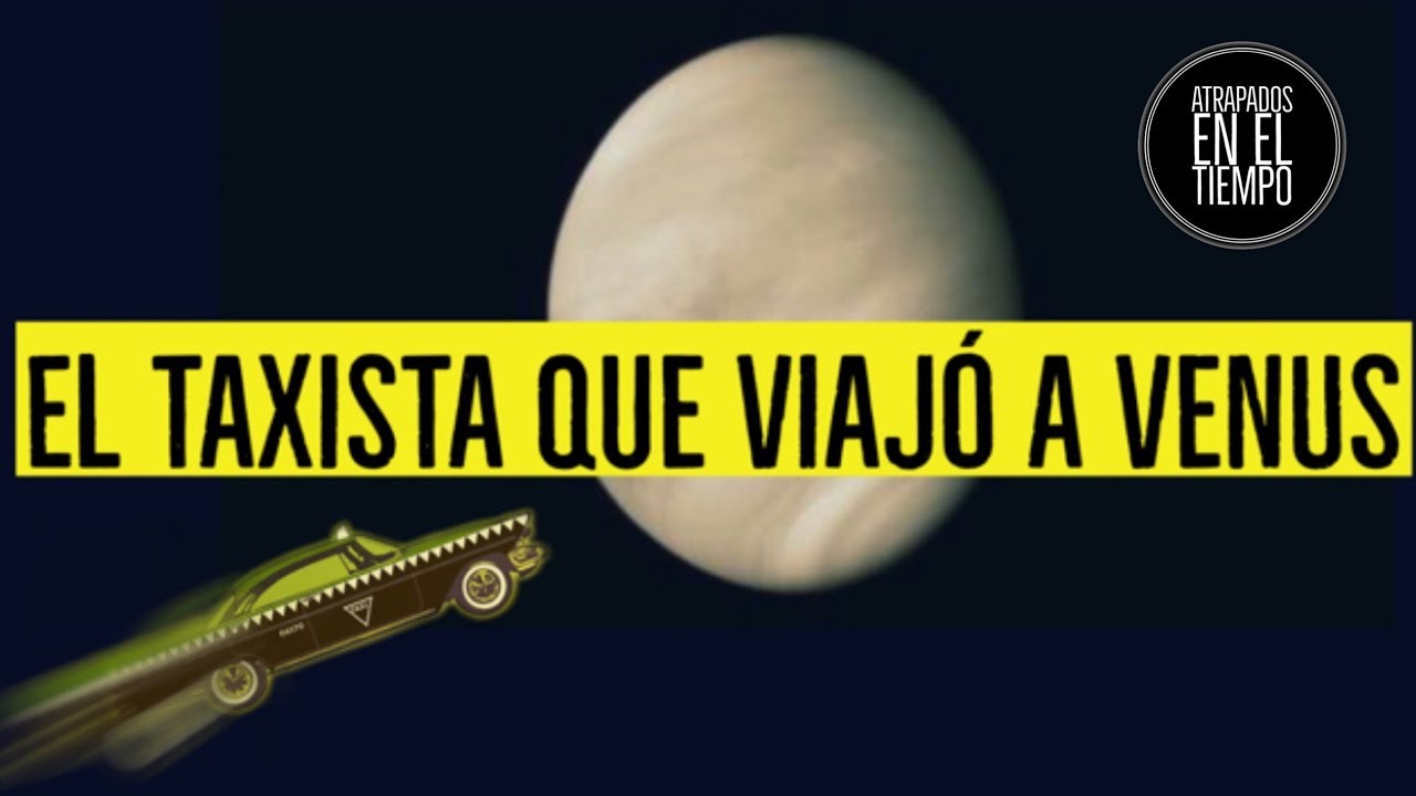 EL TAXISTA MEXICANO QUE VIAJO A VENUS