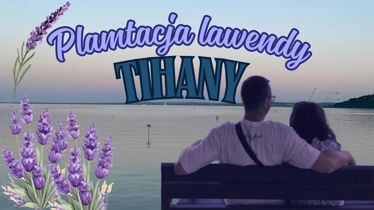 Tihany, Balatonf&uuml;red i Camping &mdash; Jedziemy na plantacje lawendy&mdash;Co Warto Zobaczyć Nad Balatonem