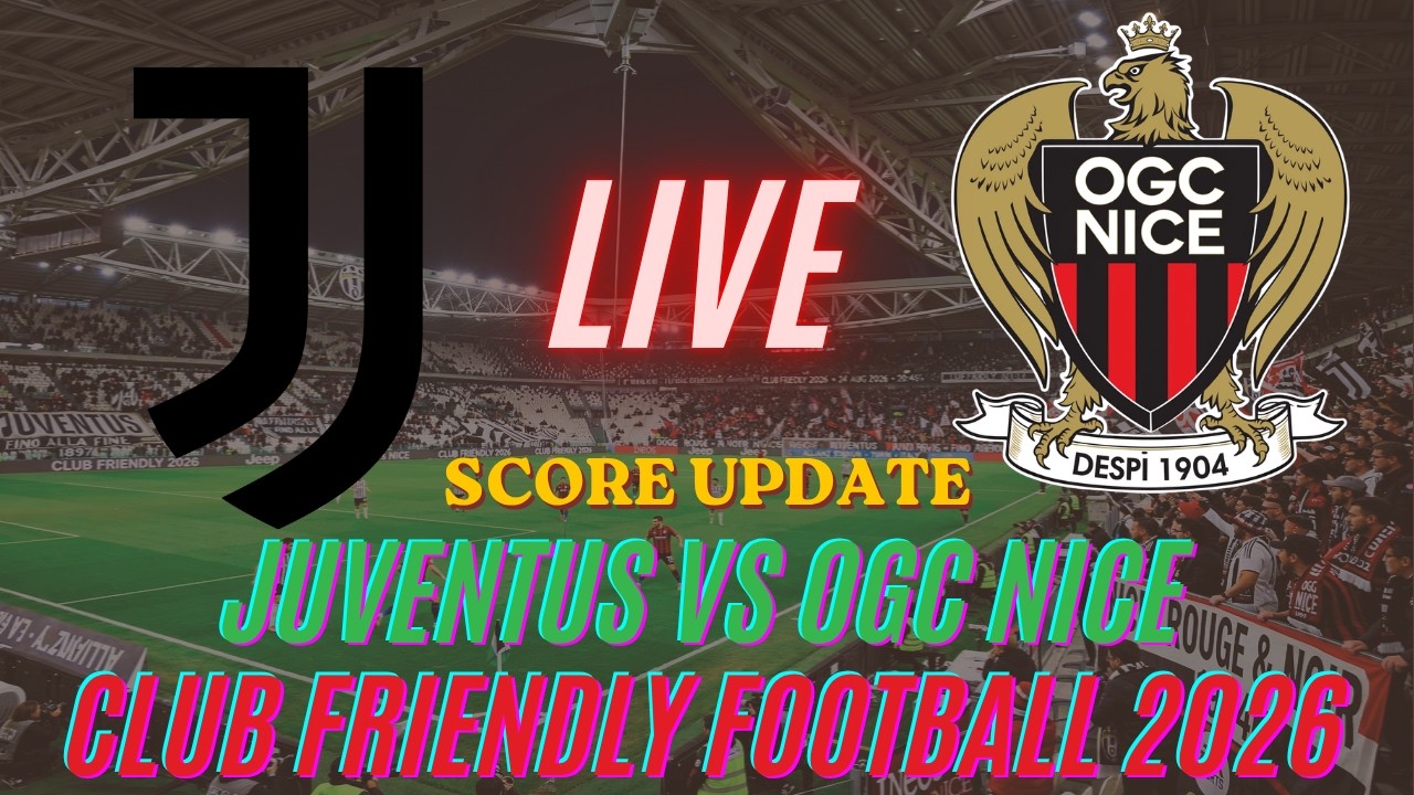 Juventus Vs Nice | Club Friendly Football 2026 | Live Score Update