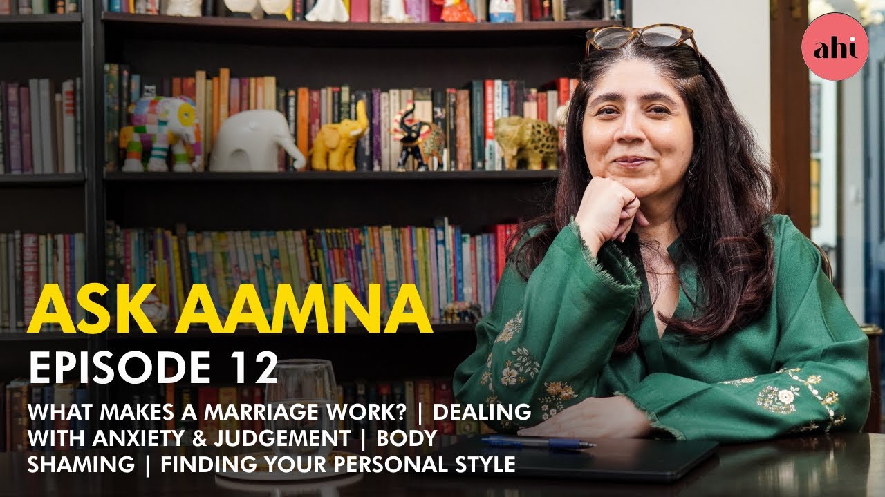 Ask Aamna | What makes a marriage work? | Anxiety & Judgement | Finding Your Personal Style | Ahi