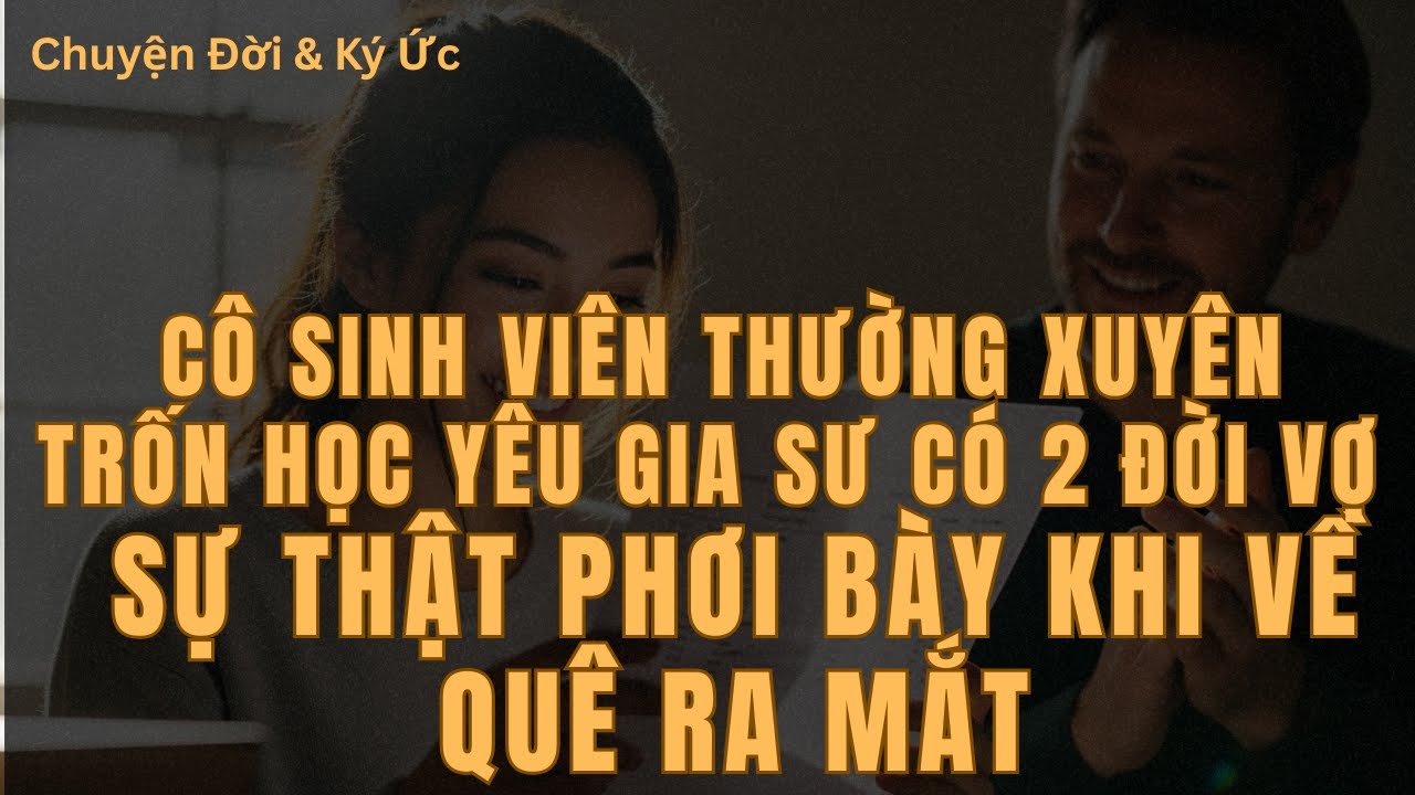 Cô Sinh Viên Thường Xuyên Trốn Học Yêu Gia Sư Có Hai Đời Vợ – Sự Thật Phơi Bày Khi Về Quê  Ra Mắt