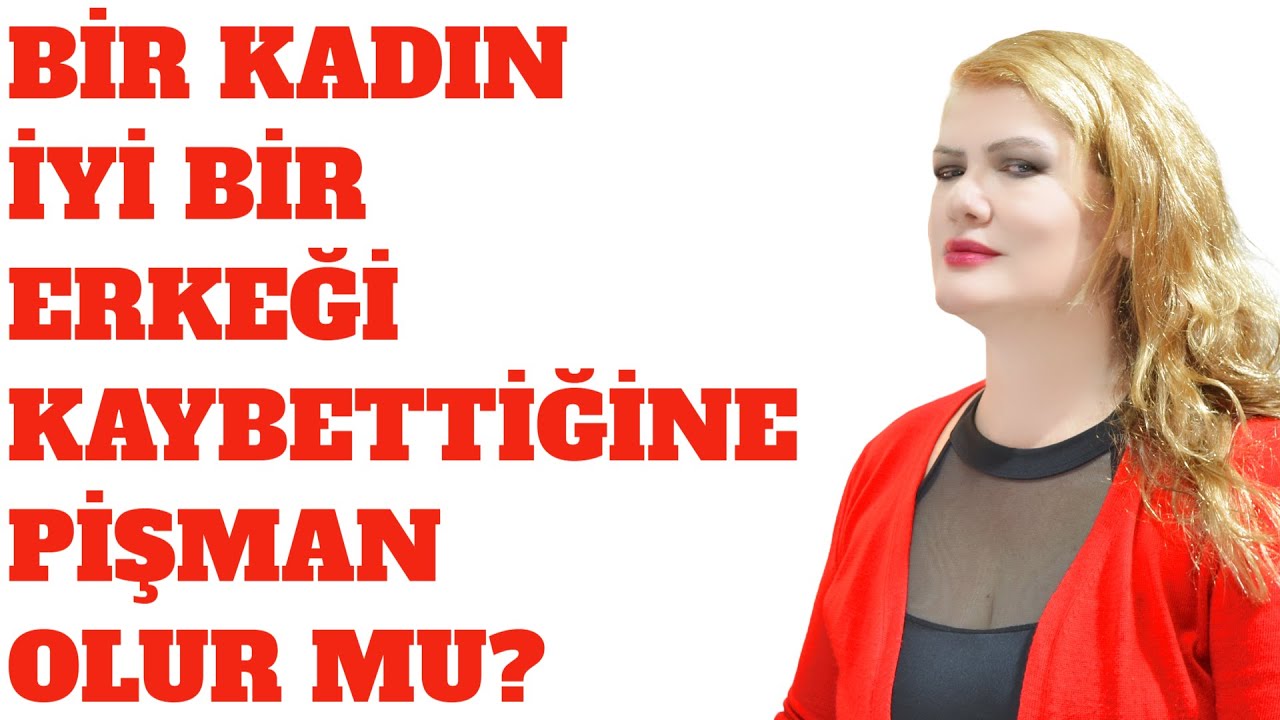 KADINLAR  İYİ BİR ERKEĞİ KAYBETTİKLERİNE PİŞMAN MIDIRLAR?