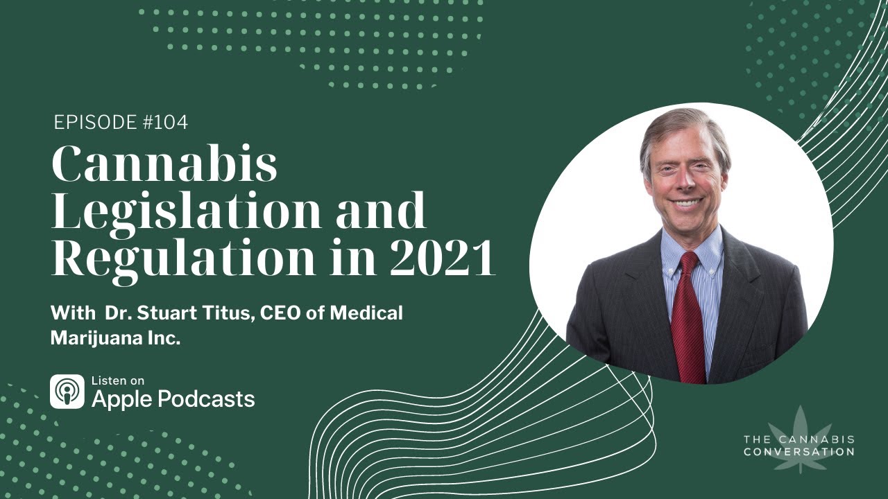 EPISODE #104 US Cannabis Legislation and Regulation in 2021 with Dr. Stuart Titus, CEO of Medical M