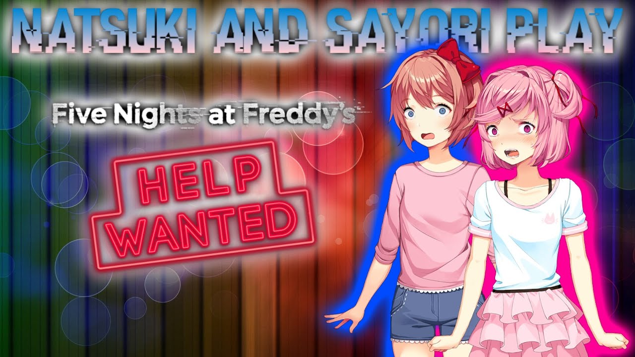 Natsuki and Sayori Play! -  FNaF: Help Wanted