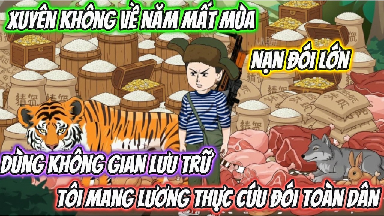 Xuyên Không Về Năm Mất Mùa Nạn Đói Lớn Dùng Không Gian Lưu Trữ Tôi Mang Lương Thực Cứu Đói Toàn Dân