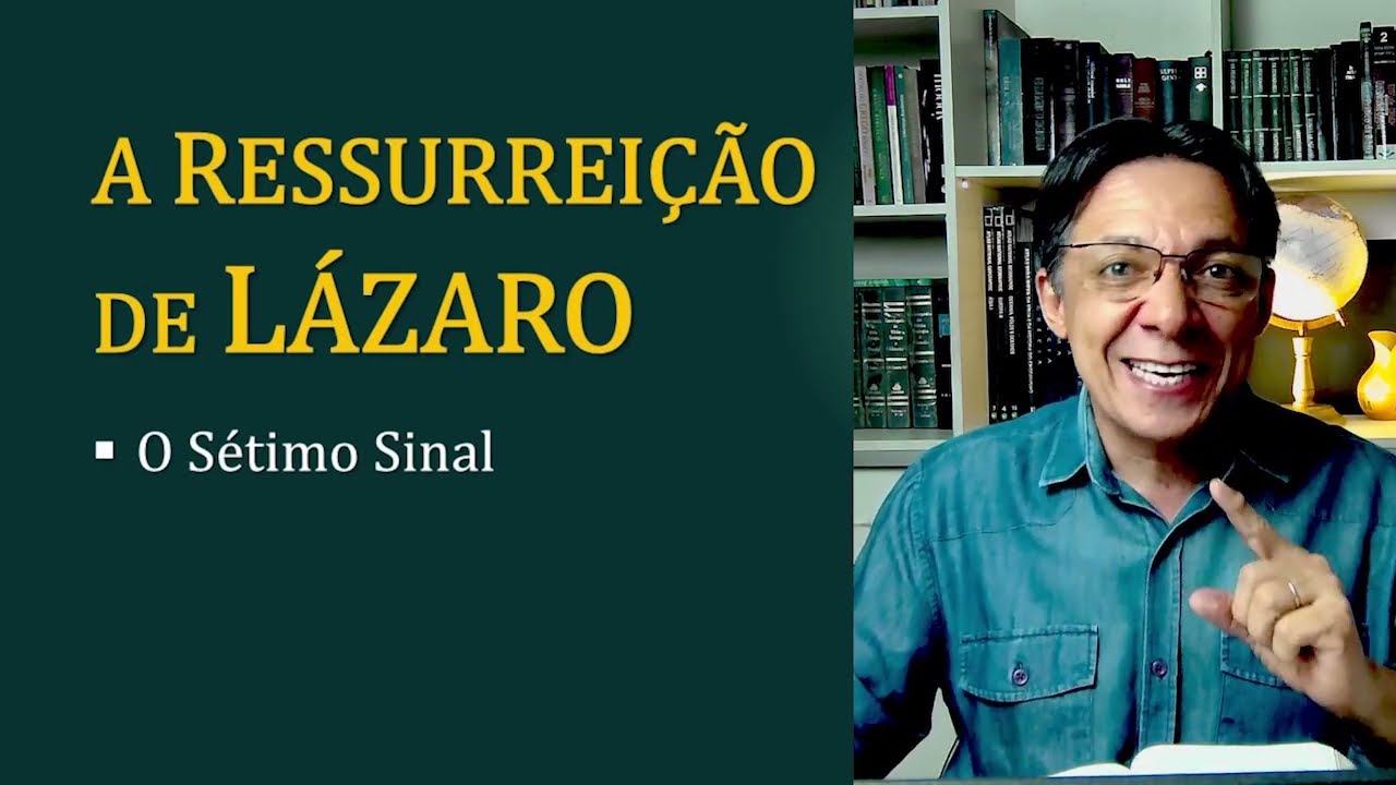 A RESSURREIÇÃO DE LÁZARO - O Sétimo sinal!