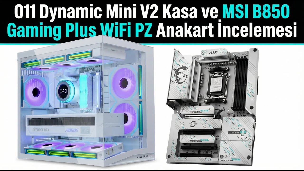 LİAN Lİ o11 DYNAMİC EVO MİNİ V2 ATX KASA VE MSİ B850 GAMİNG WİFİ PZ AM5 DDR5 ANAKART İNCELEMESİ