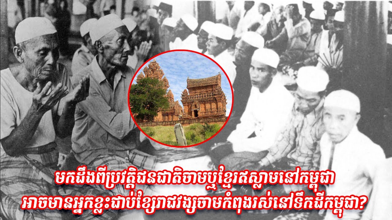 មកដឹងពីប្រវត្តិជនជាតិចាមឬខ្មែរឥស្លាមនៅកម្ពុជា អាចមានអ្នកខ្លះជាប់ខ្សែរាជវង្សចាមកំពុងរស់នៅដីកម្ពុជា?