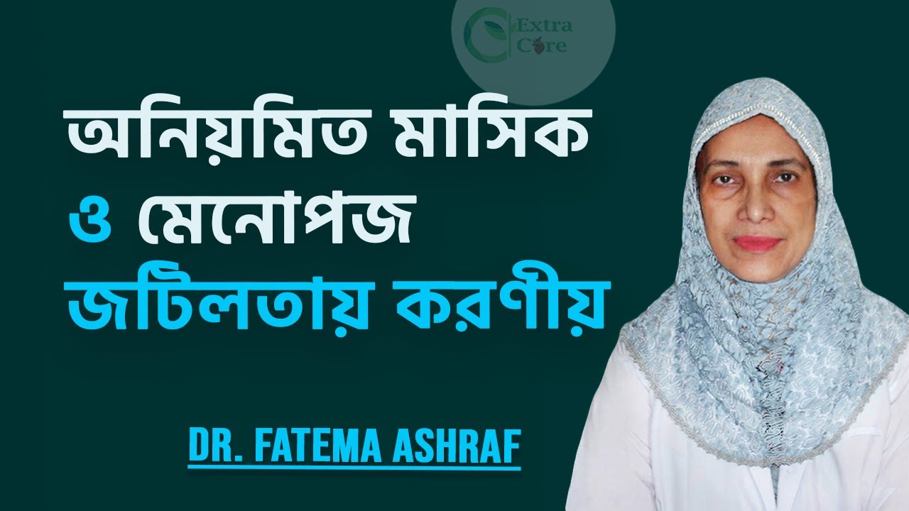 অনিয়মিত মাসিকের কারণ ও প্রতিকার এবং মেনোপজ জটিলতায় করণীয় || Dr. Fatema Ashraf