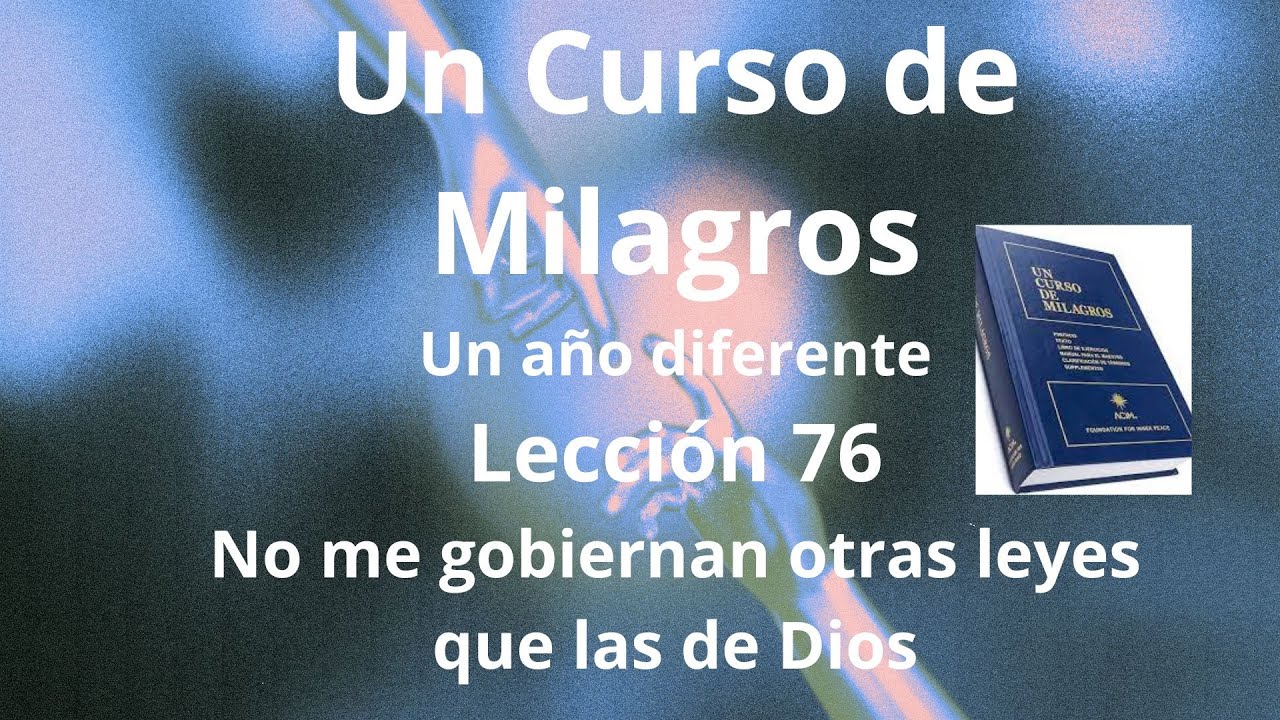UCDM Lección 76.No me gobiernan otras leyes que las de Dios