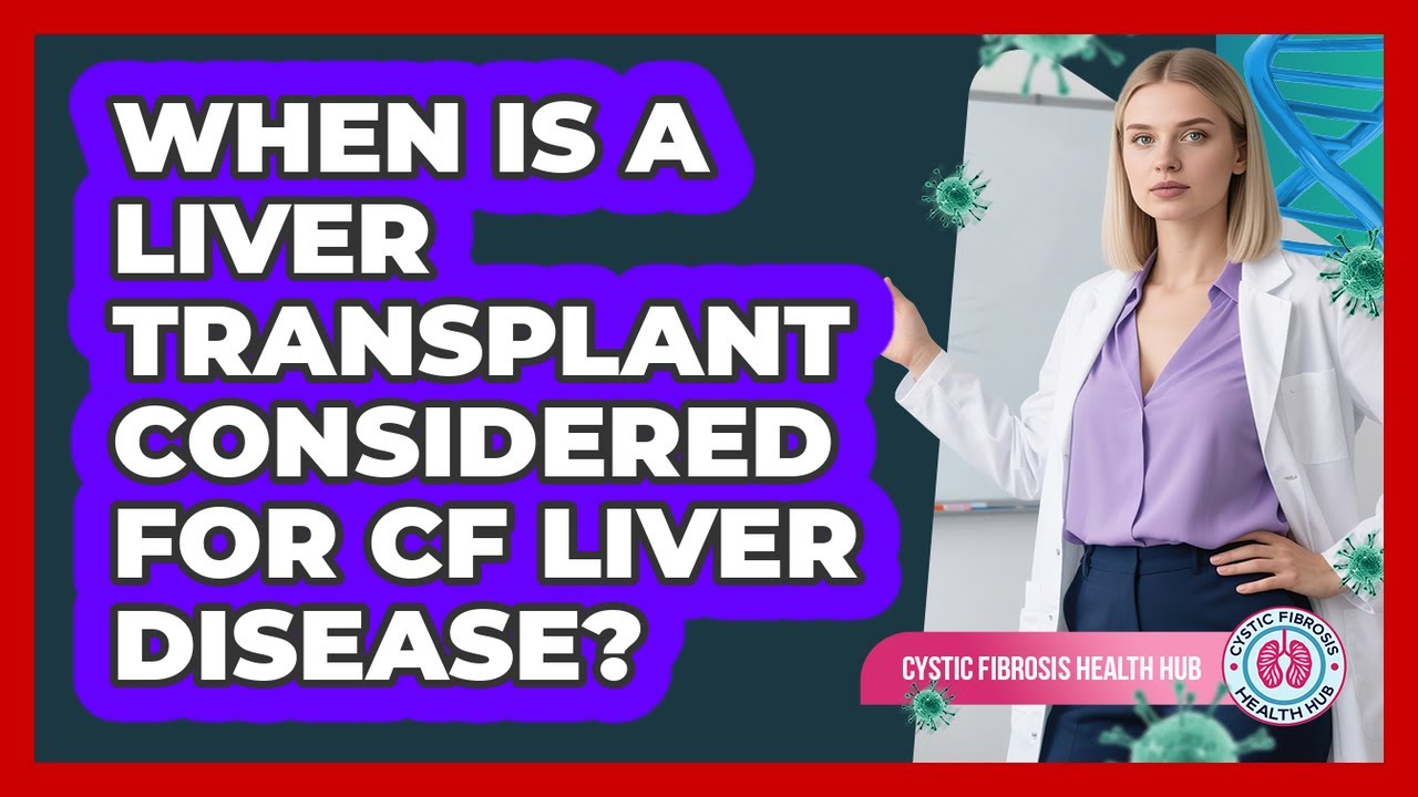 When Is A Liver Transplant Considered For CF Liver Disease?