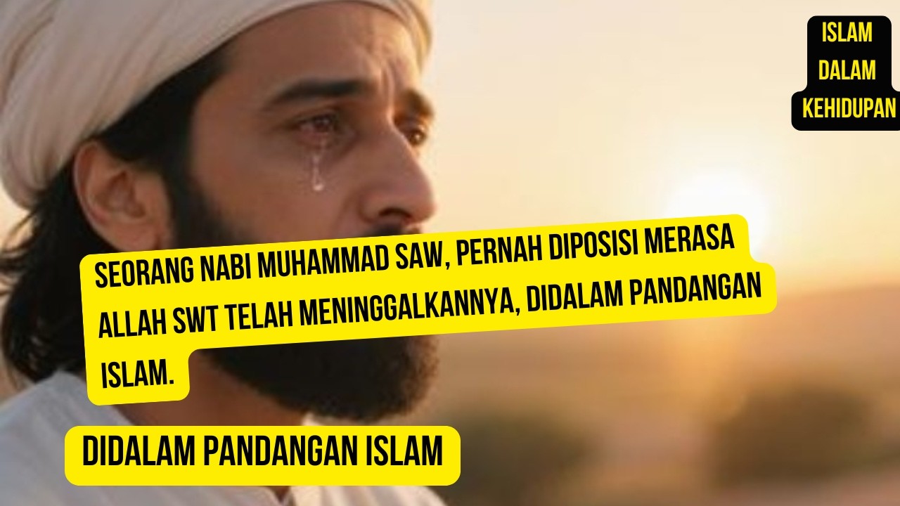 SEORANG NABI MUHAMMAD SAW, PERNAH DIPOSISI MERASA ALLAH SWT TELAH MENINGGALKANYA, didalam islam.