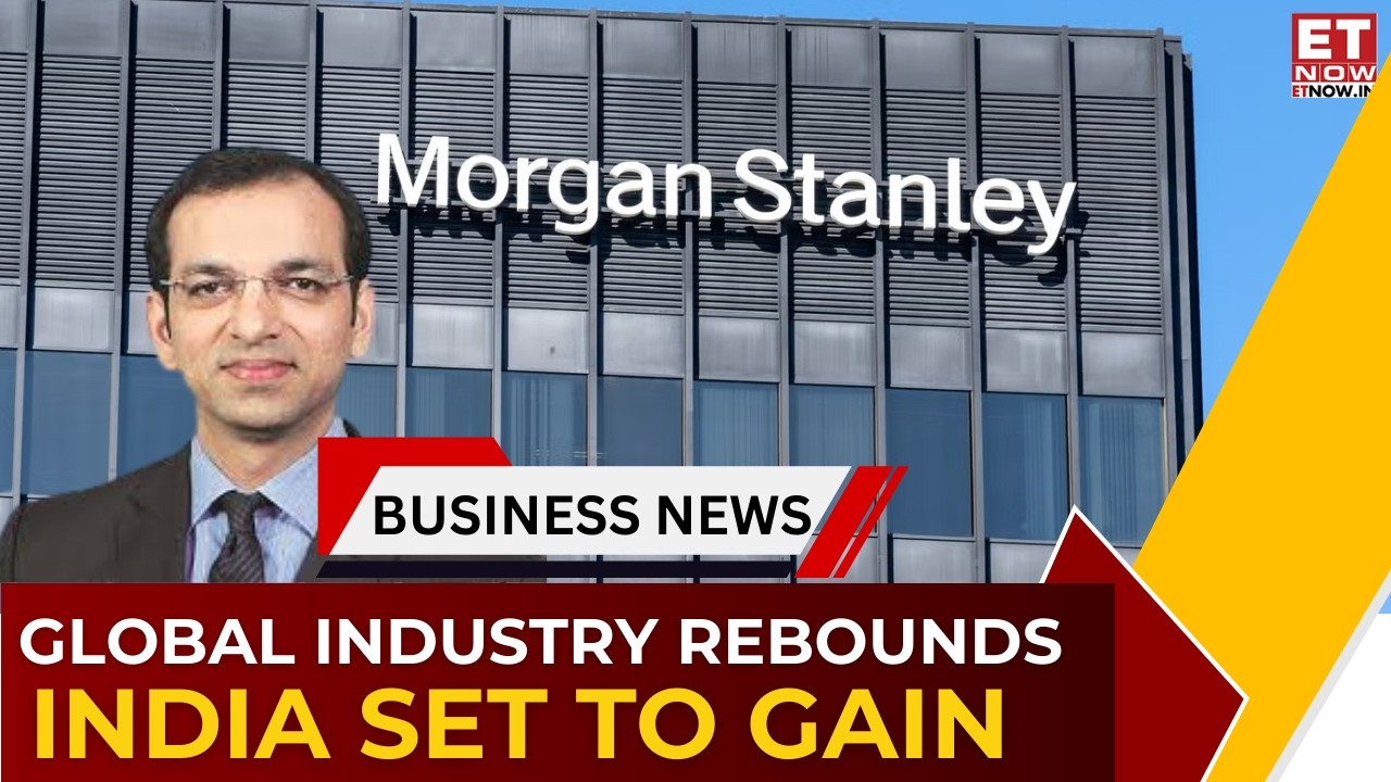 Global Industrial Revival Underway: Morgan Stanley’s Chetan Ahya Sees Big Upside for India | ET Now
