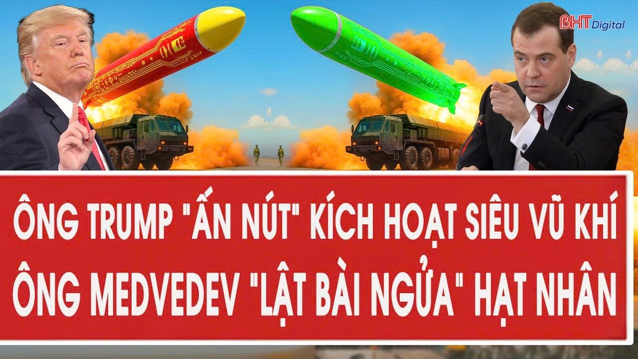 Vấn đề hôm nay 3/2: Ông Trump “ấn nút” kích hoạt siêu vũ khí; Ông Medvedev “lật bài ngửa” hạt nhân