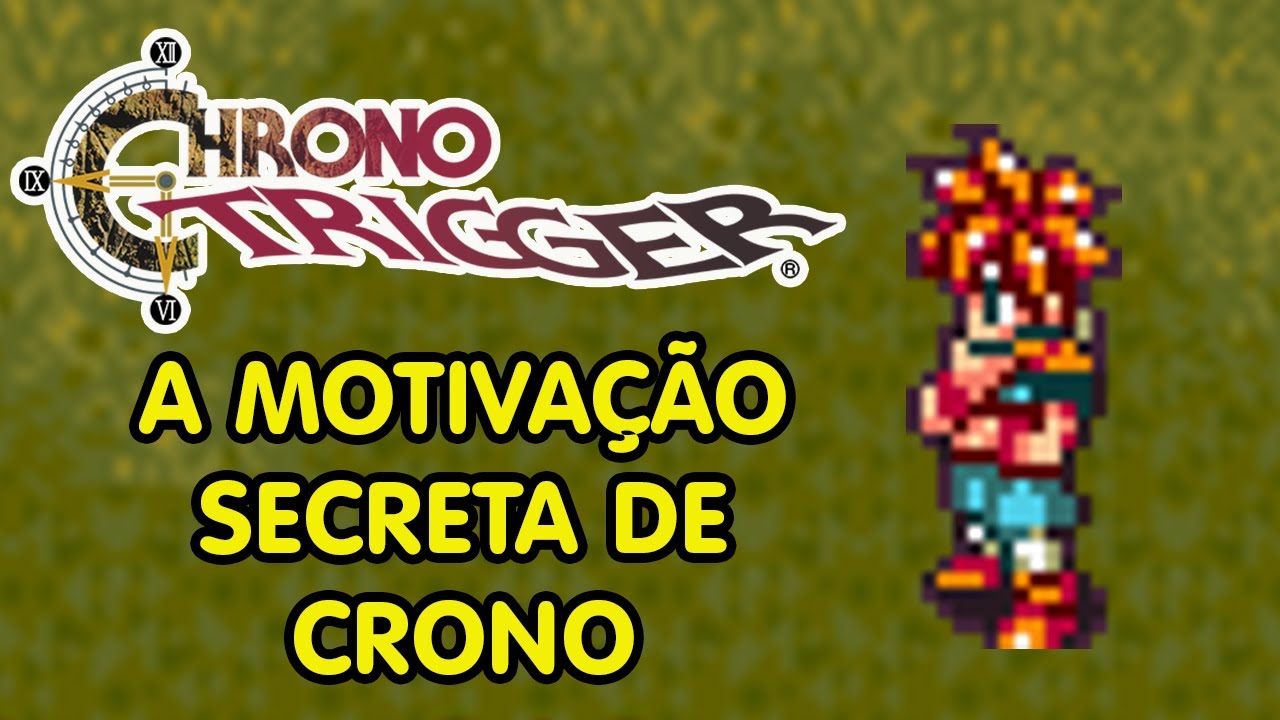A SECRETA MOTIVAÇÃO DE CRONO | CHRONO TRIGGER