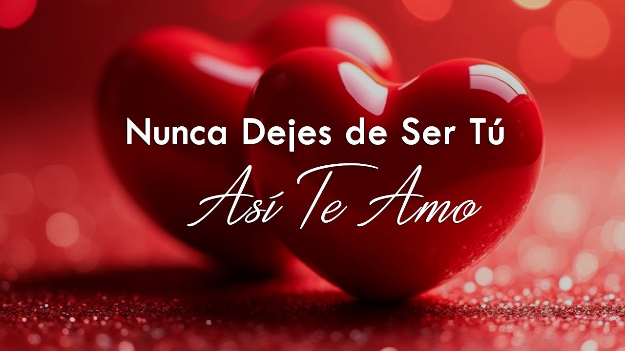 Nunca Dejes de Ser Tú, Así Te Amo 💌 | Baladas Románticas Para Dedicar al Amor de tu vida