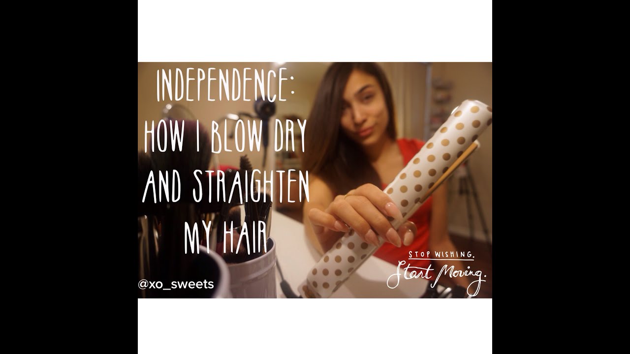 Independence: Blow drying and straightening my hair