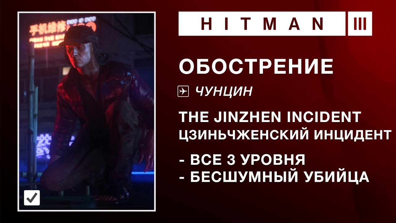 HITMAN 3 | ОБОСТРЕНИЕ - THE JINZHEN INCIDENT. БЕСШУМНЫЙ УБИЙЦА (1:07-2:50-3:00)