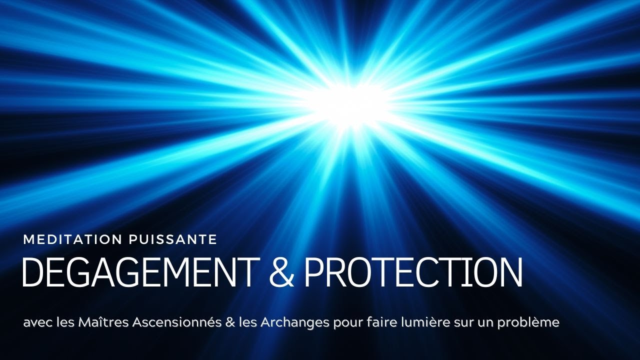 Méditation DEGAGEMENT PROTECTION : Faire lumière sur un problème (30min)