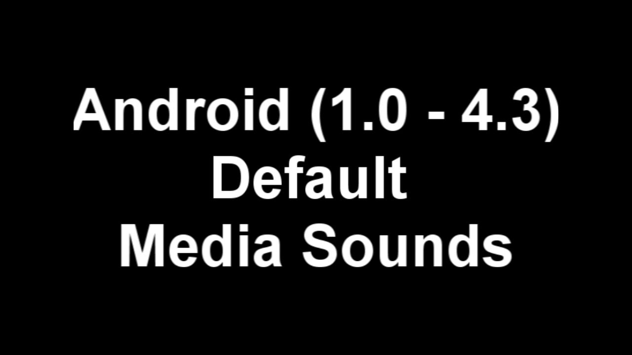 Android (1.0 - 4.3)  original media sounds