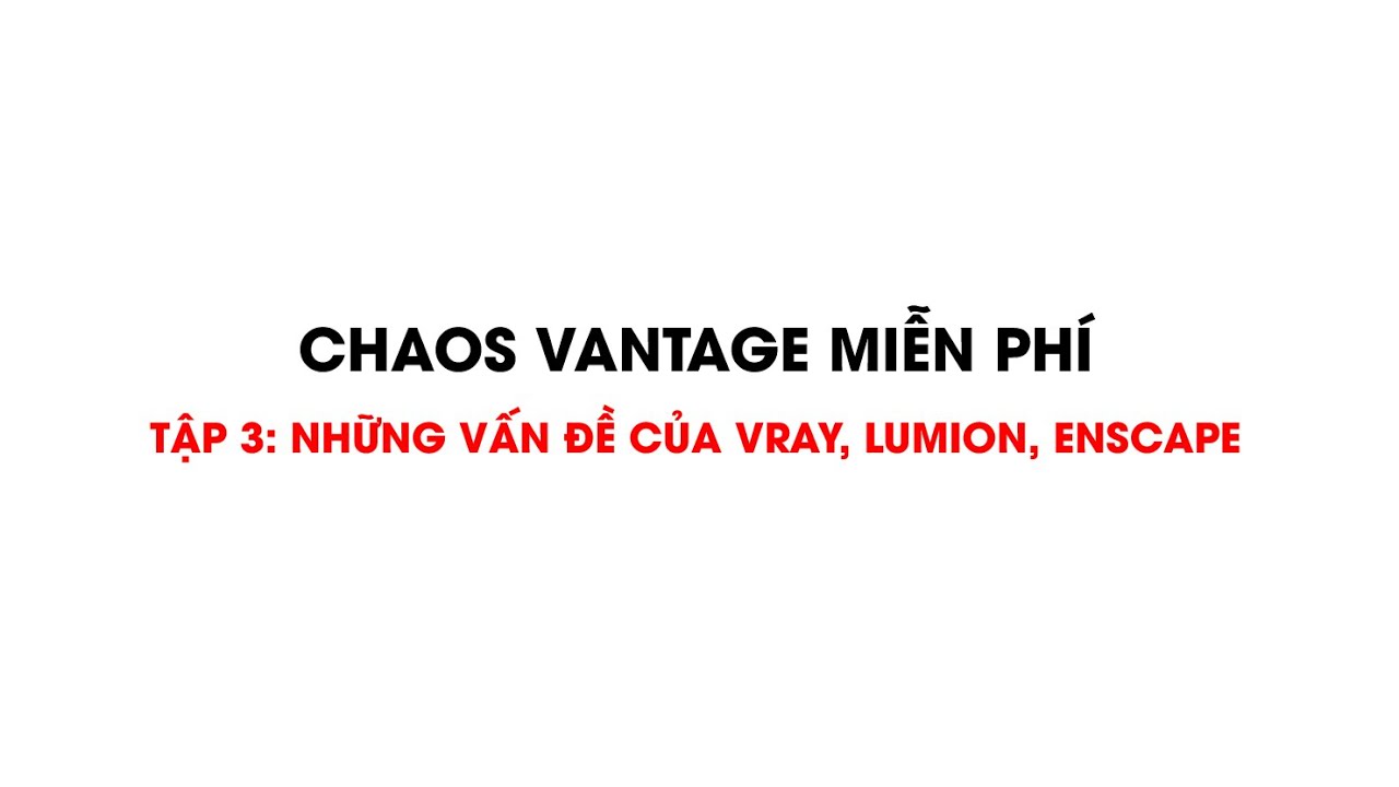 CHAOS VANTAGE MIỄN PHÍ Tập 3: Những vấn đề của Vray, Lumion, Enscape