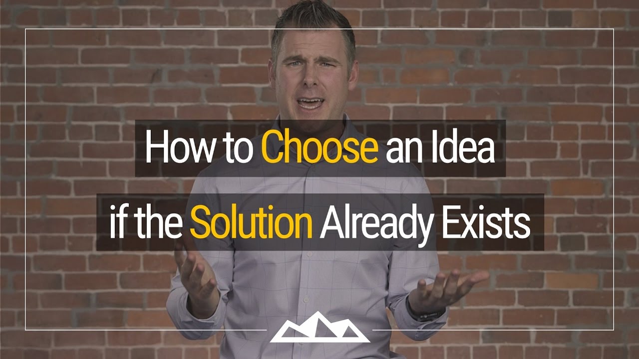 How To Choose An Idea If The Solution Already Exists