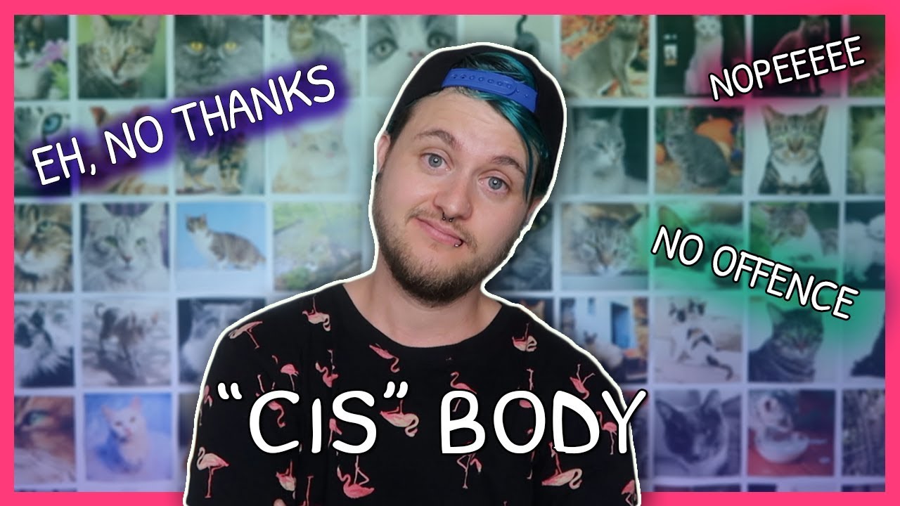 A CIS BODY IS NOT IDEAL
