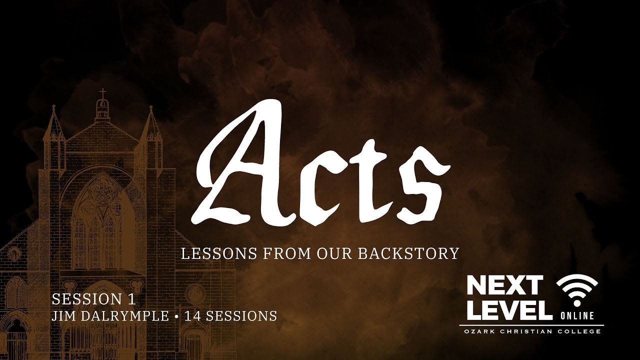 Acts: Lessons from our Backstory - Session 1: All that Jesus Began by Jim Dalrymple