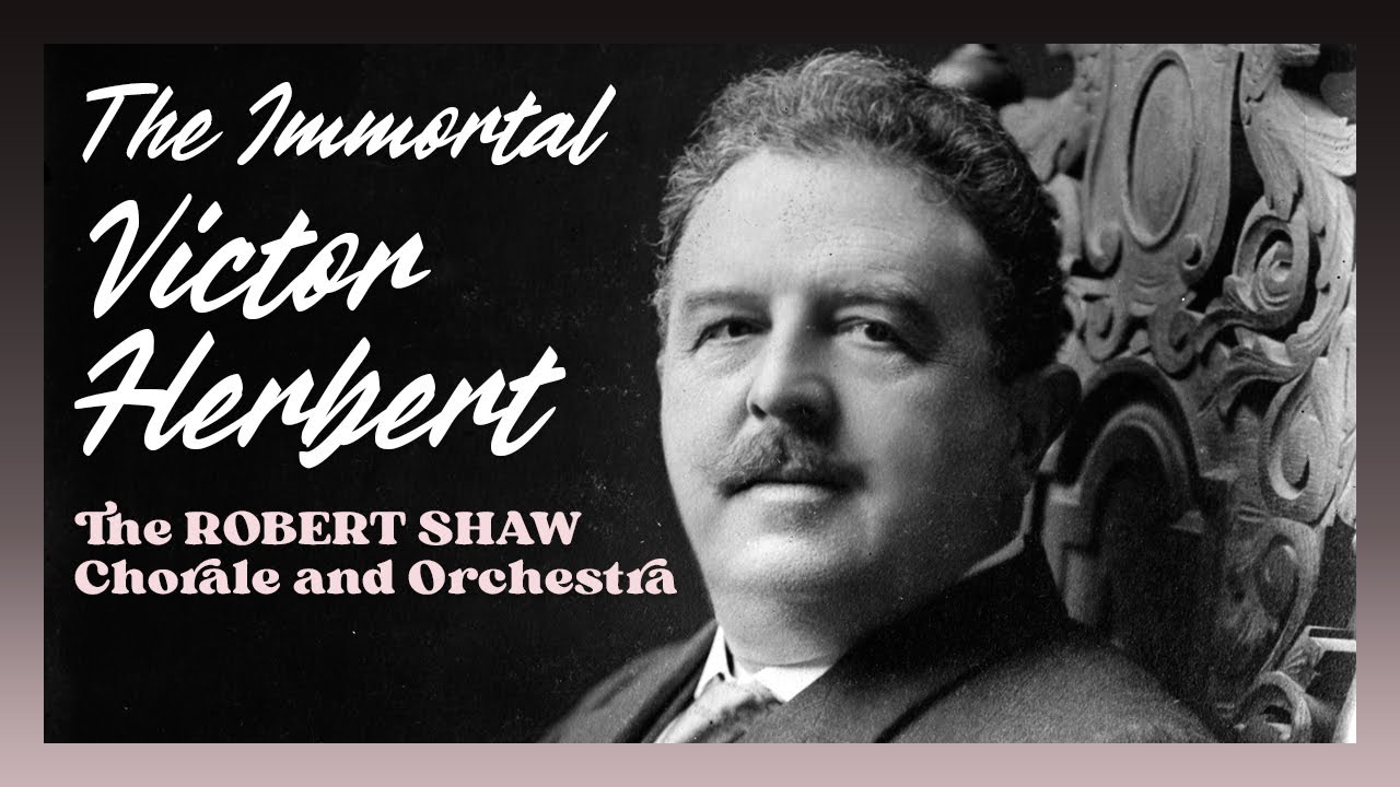 Victor Herbert / The Robert Shaw Chorale and Orchestra – The Immortal Victor Herbert
