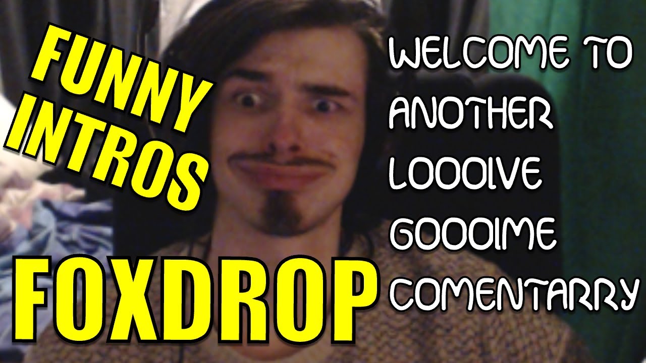 Foxdrop LOL - EXTREMELY FUNNY INTRO COMPILATION - Foxdropherewelcometoanotherlivegaaaaaaame