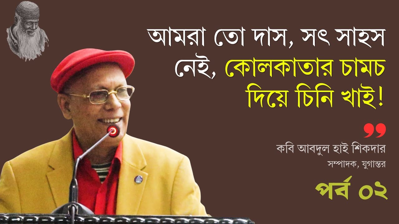 আমরা তো দাস, কোলকাতার চামচ দিয়ে চিনি খাই! | কবি আবদুল হাই শিকদার | পর্ব ০২/০৪