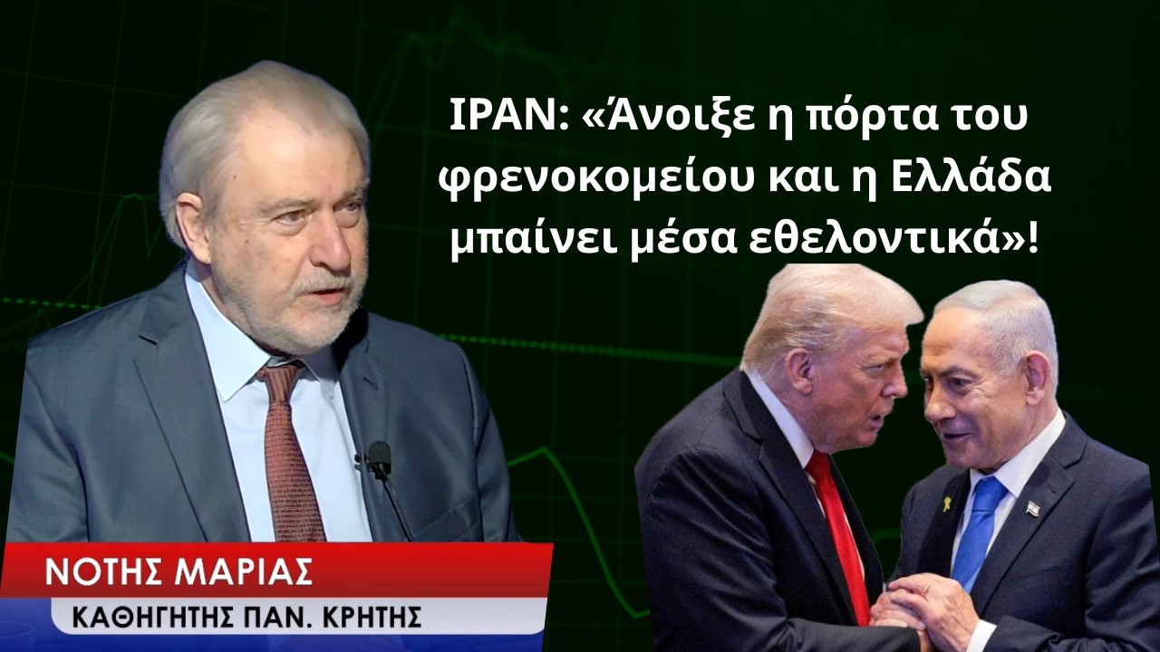 ΙΡΑΝ:«Η πόρτα του φρενοκομείου άνοιξε και η Ελλάδα μπαίνει μέσα εθελοντικά»! Νότης Μαριάς