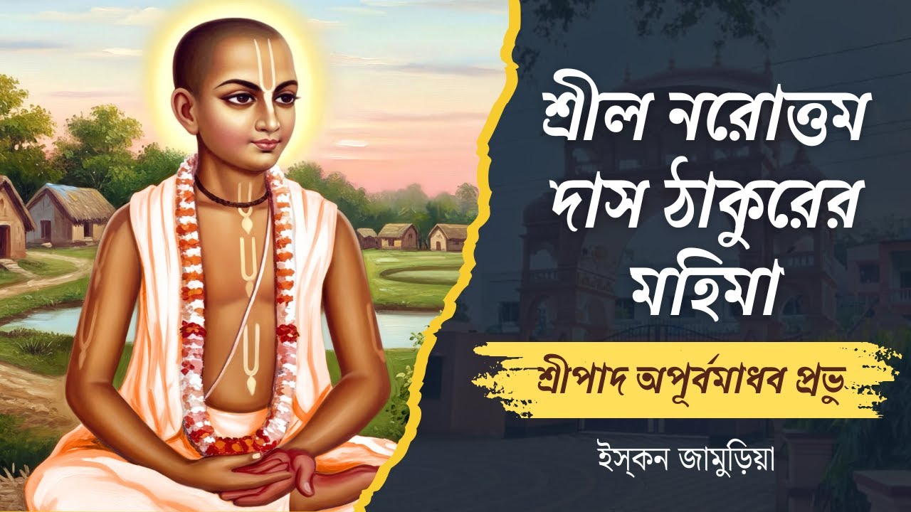 শ্রীল নরোত্তম দাস ঠাকুরের মহিমা । শ্রীপাদ অপূর্ব মাধব প্রভু । ইস্‌কন জামুড়িয়া