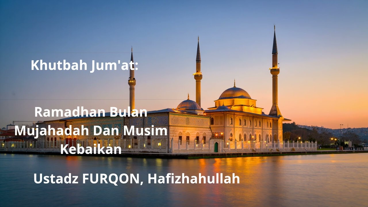 Khutbah Jum'at.  Ramadhan Bulan Mujahadah Dan Musim Kebaikan. Ustadz Furqon,Hafizhahullah 
