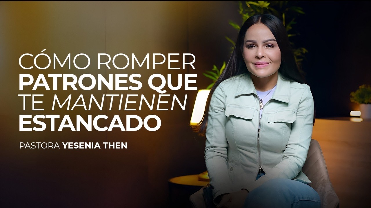 CÓMO ROMPER PATRONES QUE TE MANTIENEN ESTANCADO  - Pastora Yesenia Then