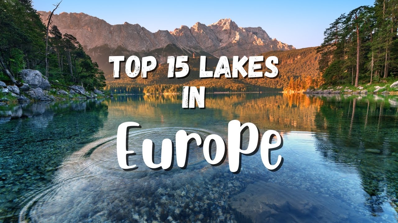 Lake Escapes in Europe | 15 Europe's Most Enchanting Lakes to Visit in a Lifetime