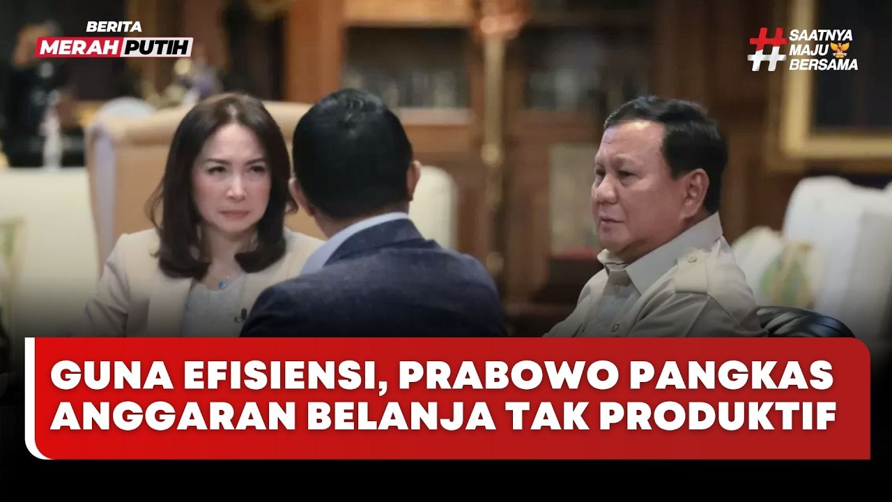🔴 LIVE | Guna Efisiensi, Prabowo Pangkas Anggaran Belanja Tak Produktif - Merah Putih