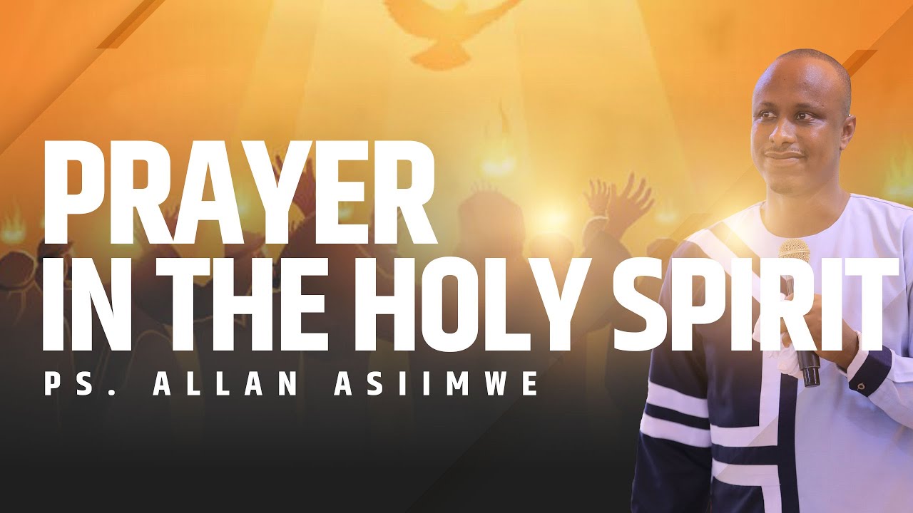 Praying in The Holy Spirit || Ps. Allan Asiimwe