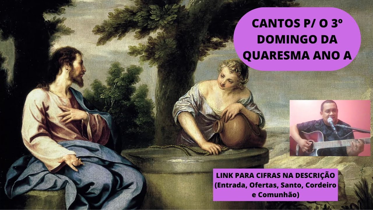 CANTOS P/ O 3º DOMINGO DA QUARESMA ANO A (Entrada, Ofertas, Santo, Cordeiro e Comunhão).