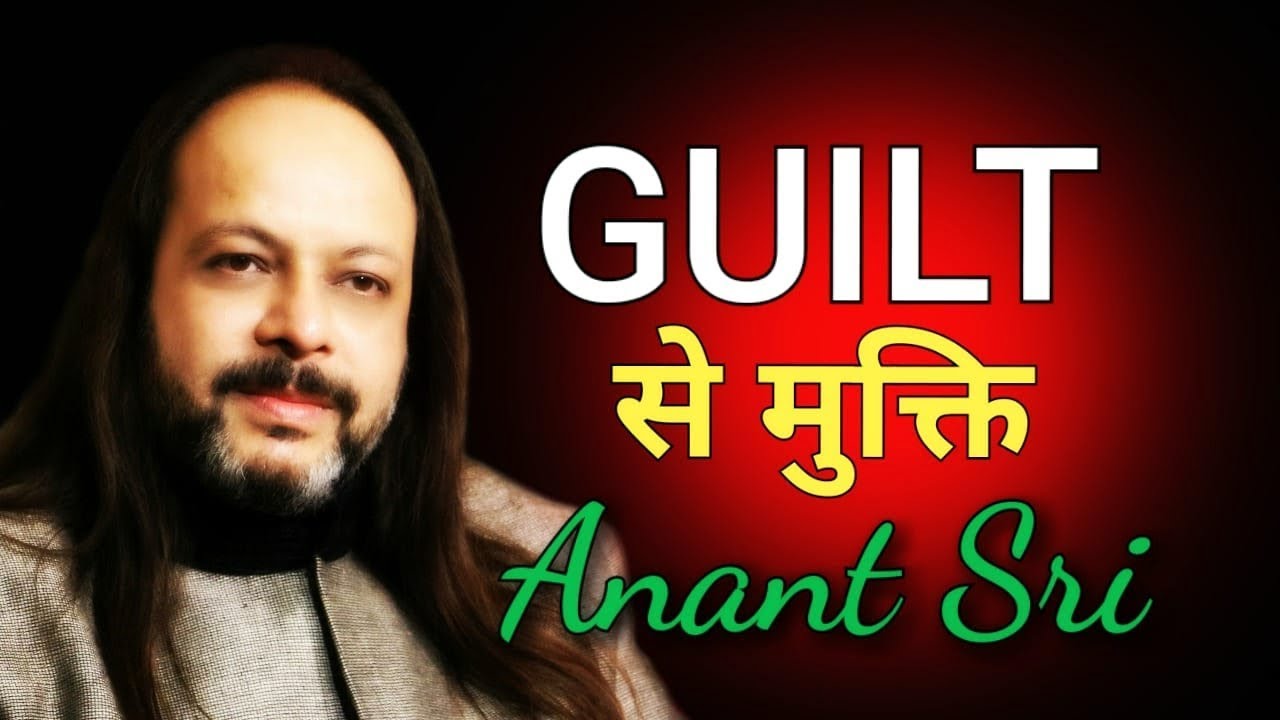 अपराधबोध से मुक्ति - Freedom From The Guilt - Anant Sri