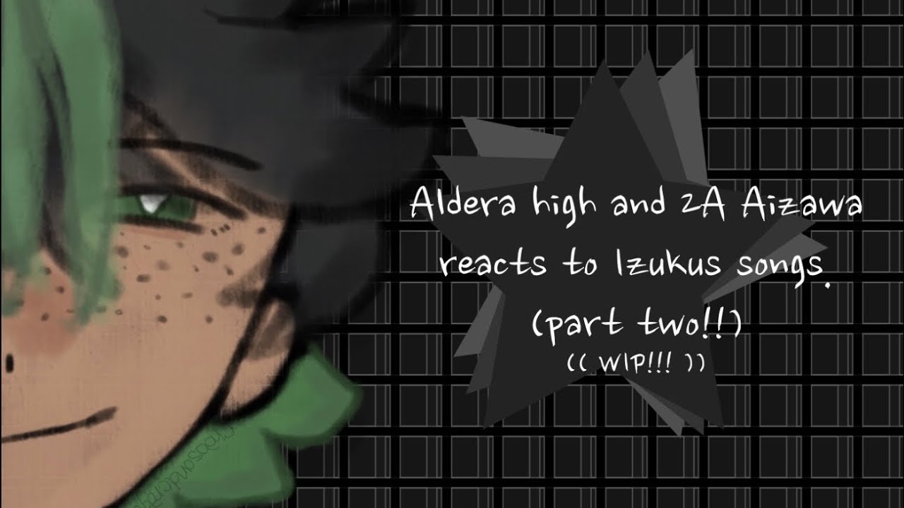 (PUT ON 2X) Aldera high + 2A Aizawa react to Izukus songs!! | PART TWO & WIP!! | GLRV x MHA |