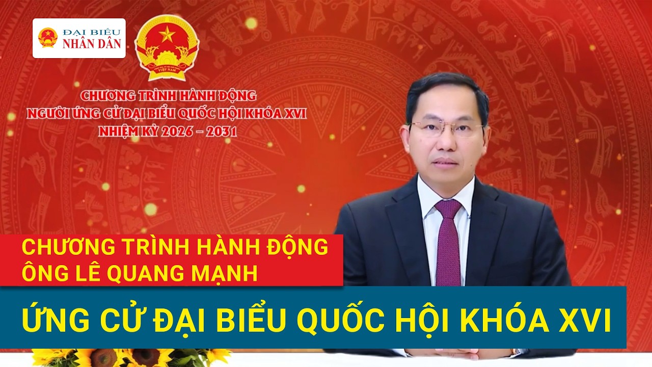 Chương trình hành động của ứng cử viên đại biểu Quốc hội Khóa XVI Lê Quang Mạnh